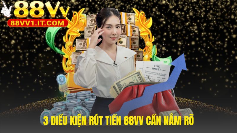 Ba điều kiện rút tiền 88VV bảo vệ an toàn tài khoản