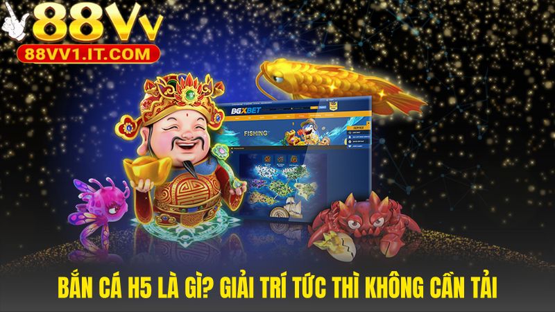 Bắn Cá H5 vận hành trên HTML5 cho trải nghiệm tức thì