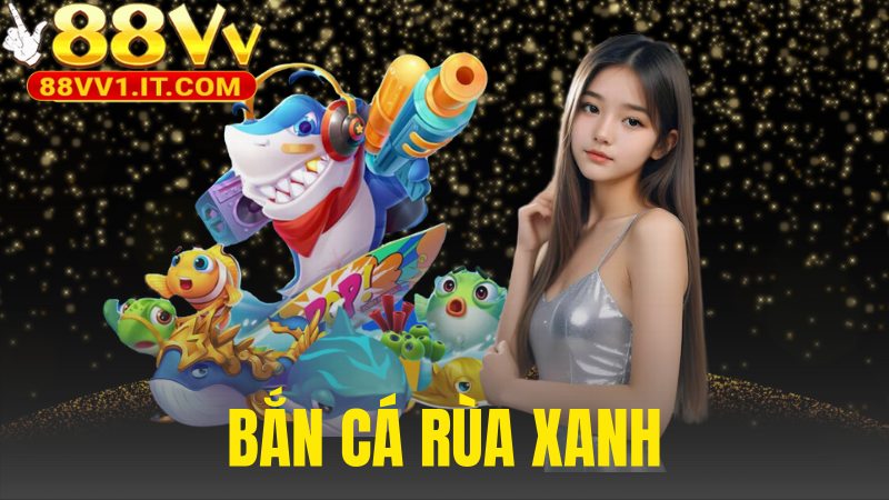Bắn Cá Rùa Xanh