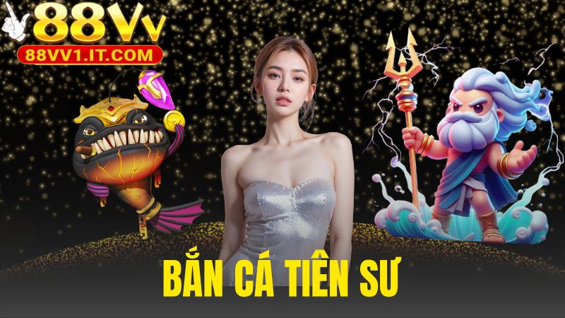 Bắn Cá Tiên Sư