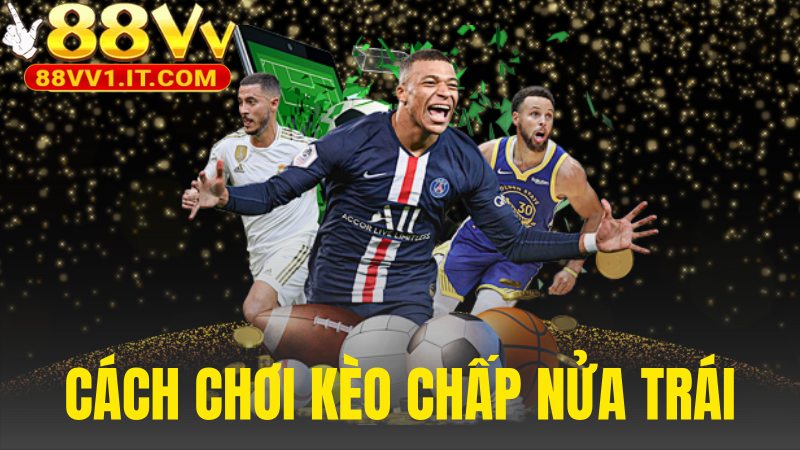 Cách Chơi Kèo Chấp Nửa Trái