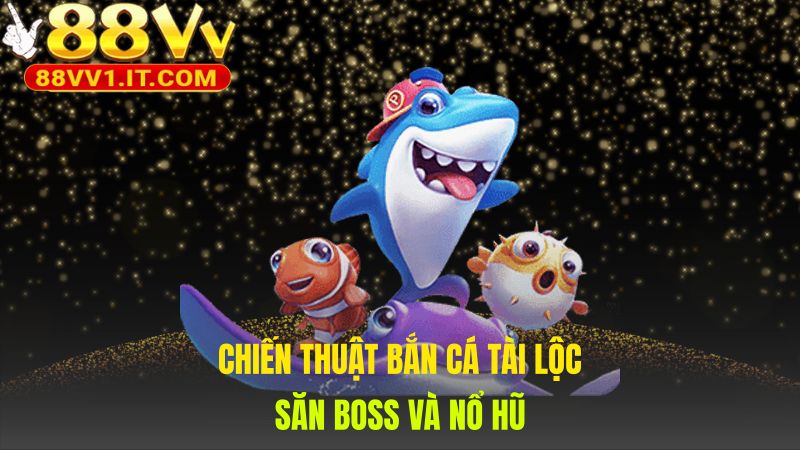 Chiến thuật Bắn Cá Tài Lộc phương pháp săn thưởng hiệu quả