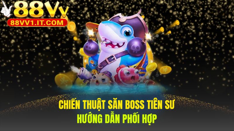 Chiến thuật Bắn Cá Tiên Sư cần phân tích điểm yếu và phối hợp