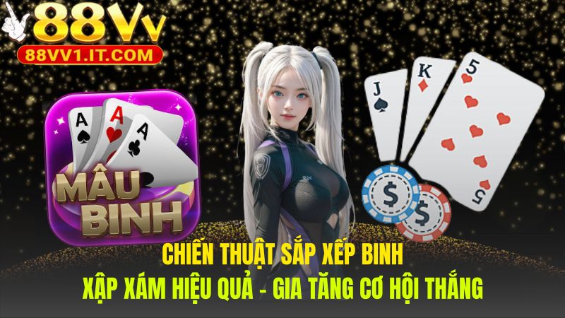 Chiến thuật sắp xếp bài thể hiện sự linh hoạt và khôn ngoan