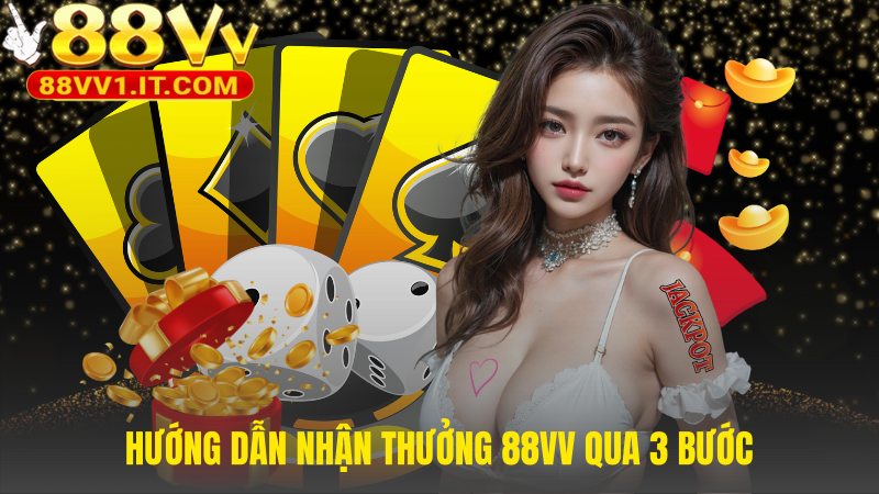 Hướng dẫn nhận thưởng 88VV với quy trình đơn giản minh bạch