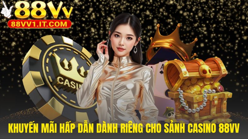 Các khuyến mãi casino 88VV gồm thưởng chào mừng và hoàn trả