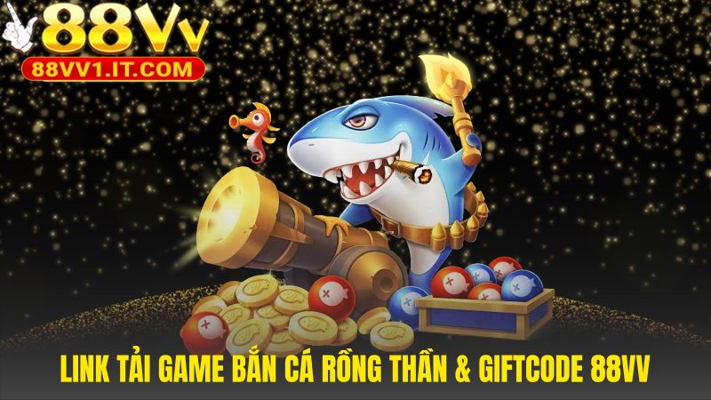 Tải game Bắn Cá Rồng Thần và nhận giftcode tân thủ RONGTHAN88