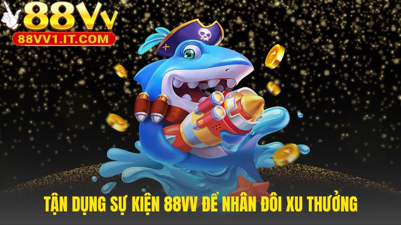 Tận dụng sự kiện 88VV để nhận thêm ưu đãi và giftcode giá trị