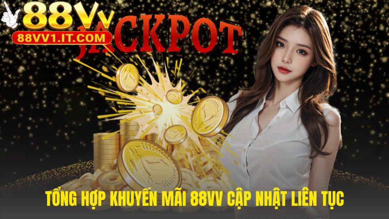 Tổng hợp khuyến mãi 88VV phục vụ mọi đối tượng người chơi